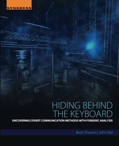 Hiding Behind The Keyboard Uncovering Covert Communication Methods With Forensic Analysis 1st Edition Bair