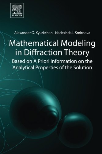 Mathematical Modeling In Diffraction Theory Based On A Priori Information On The Analytical Properties Of The Solution 1st Edition Kyurkchan