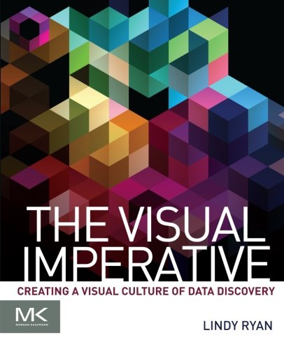 The Visual Imperative Creating A Visual Culture Of Data Discovery 1st Edition Ryan