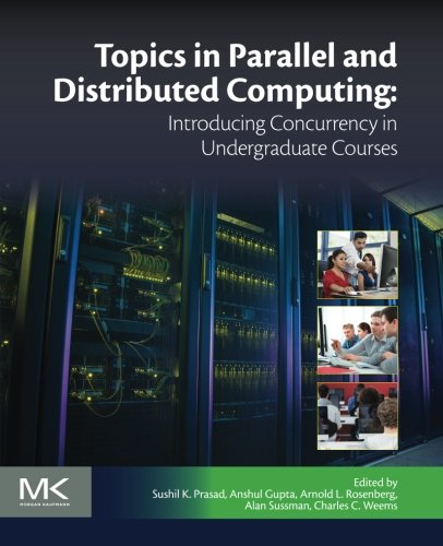 Topics In Parallel And Distributed Computing Introducing Concurrency In Undergraduate Courses 1st Edition Anshul Gupta Sushil K Prasad Arnold L Rosenberg Alan Sussman Chip Weems