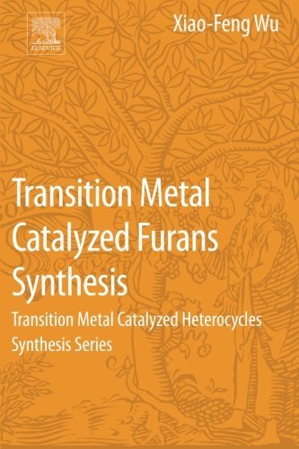 Transition Metal Catalyzed Furans Synthesis Transition Metal Catalyzed Heterocycles Synthesis Series 1st Edition Wu
