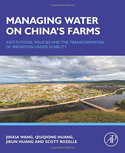 Managing Water On Chinas Farms Institutions Policies And The Transformation Of Irrigation Under Scarcity 1st Edition Huang
