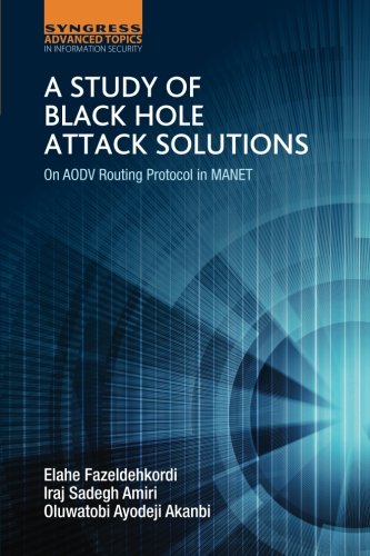 A Study Of Black Hole Attack Solutions On Aodv Routing Protocol In Manet 1st Edition Elahe Fazeldehkordi