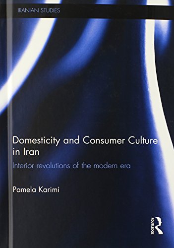 Domesticity And Consumer Culture In Iran Interior Revolutions Of The Modern Era Pamela Karimi