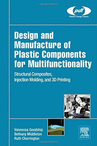 Design And Manufacture Of Plastic Components For Multifunctionality Structural Composites Injection Molding And 3d Printing 1st Edition Cherrington