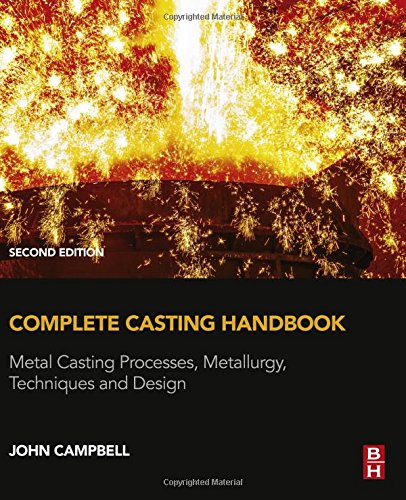 Complete Casting Handbook Second Edition Metal Casting Processes Metallurgy Techniques And Design Second Edition Campbell