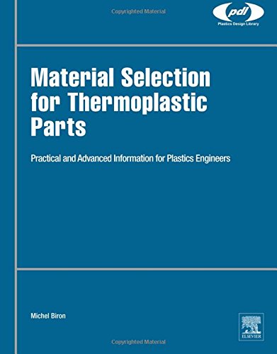 Material Selection For Thermoplastic Parts Practical And Advanced Information For Plastics Engineers 1st Edition Biron