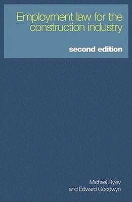 Employment Law For The Construction Industry Michael Ryley And Edward Goodwyn 2nd Edition Michael Ryley Edward Goodwyn
