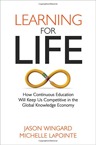 Learning For Life How Continuous Education Will Keep Us Competitive In The Global Knowledge Economy Jason Wingard