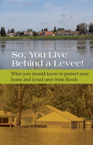 So You Live Behind A Levee What You Should Know To Protect Your Home And Loved Ones From Floods 1st American Society Of Civil Engineers