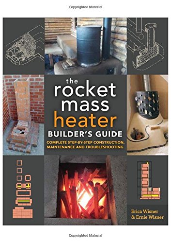 The Rocket Mass Heater Builders Guide Complete Stepbystep Construction Maintenance And Troubleshooting Erica Wisner