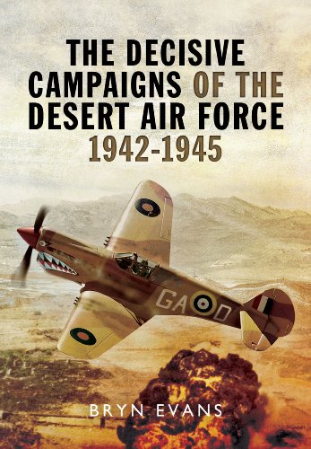 The Decisive Campaigns Of The Desert Air Force 1942 1945 Bryn Evans