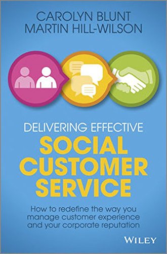 Delivering Effective Social Customer Service How To Redefine The Way You Manage Customer Experience And Your Corporate Reputation 1st Edition Martin Hillwilson