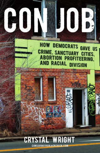 Con Job How Democrats Gave Us Crime Sanctuary Cities Abortion Profiteering And Racial Division Crystal Wright