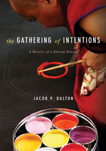The Gathering Of Intentions A History Of A Tibetan Tantra Jacob P Dalton