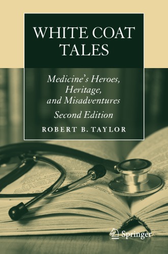 White Coat Tales Medicines Heroes Heritage And Misadventures 2nd Robert B Taylor