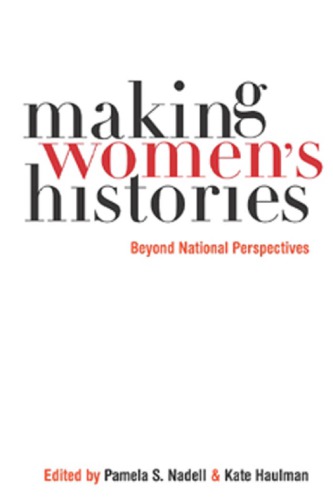 Making Womens Histories Beyond National Perspectives Pamela S Nadell Kate Haulman Eds