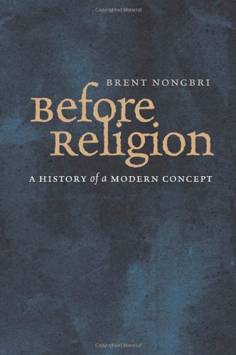 Before Religion A History Of A Modern Concept Brent Nongbri