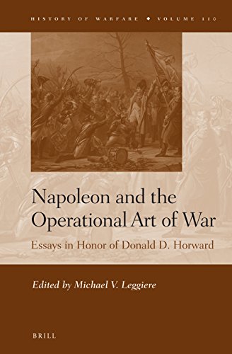 Napoleon And The Operational Art Of War Essays In Honor Of Donald D Horward Michael V Leggiere