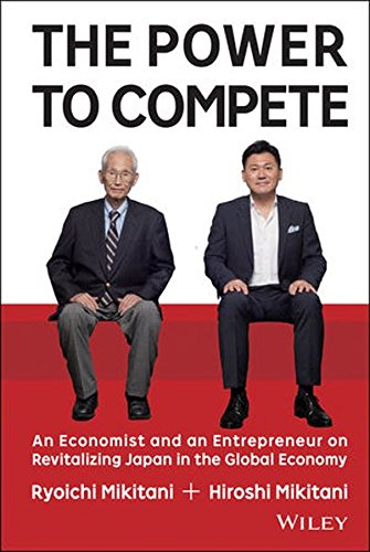 The Power To Compete An Economist And An Entrepreneur On Revitalizing Japan In The Global Economy 1st Edition Hiroshi Mikitani