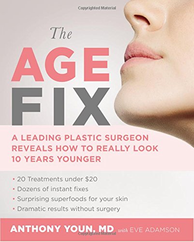 The Age Fix A Leading Plastic Surgeon Reveals How To Really Look 10 Years Younger Anthony Youn