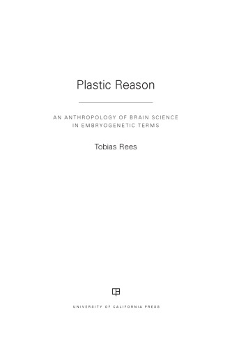 Plastic Reason An Anthropology Of Brain Science In Embryogenetic Terms Tobias Rees