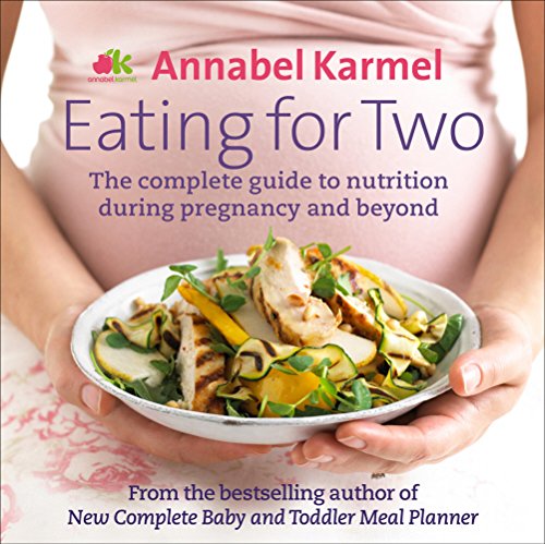 Eating For Two The Complete Guide To Nutrition During Pregnancy And Beyond Annabel Karmel