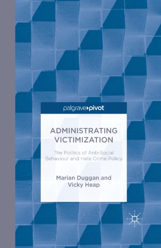 Administrating Victimization The Politics Of Antisocial Behaviour And And Hate Crime Policy Marian Duggan And Vicky Heap