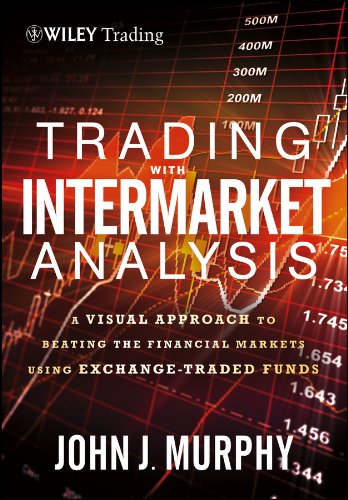 Trading With Intermarket Analysis A Visual Approach To Beating The Financial Markets Using Exchangetraded Funds 1st Edition John J Murphy