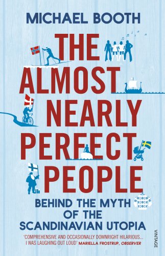 The Almost Nearly Perfect People Behind The Myth Of The Scandinavian Utopia Michael Booth