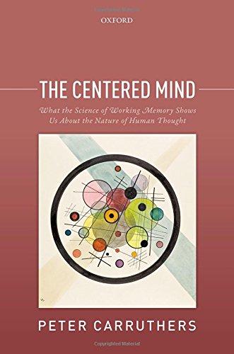 The Centered Mind What The Science Of Working Memory Shows Us About The Nature Of Human Thought 1st Edition Peter Carruthers