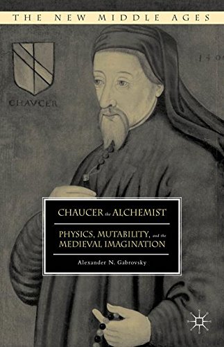 Chaucer The Alchemist Physics Mutability And The Medieval Imagination 1st Ed 2015 Alexander N Gabrovsky