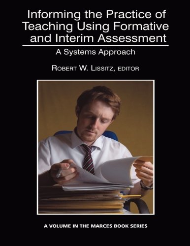 Informing The Practice Of Teaching Using Formative And Interim Assessment A Systems Approach Robert W Lissitz
