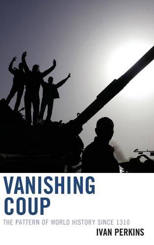 Vanishing Coup The Pattern Of World History Since 1310 Ivan Perkins