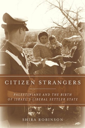 Citizen Strangers Palestinians And The Birth Of Israels Liberal Settler State Shira Robinson