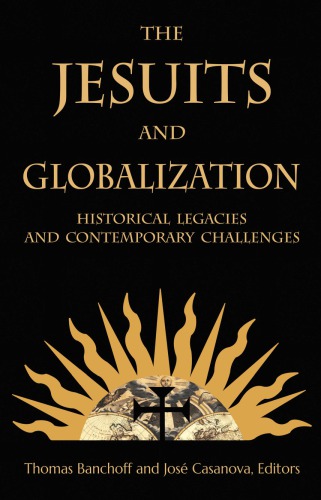 The Jesuits And Globalization Historical Legacies And Contemporary Challenges Thomas Banchoff Jos Casanova Eds