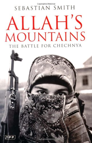 Allahs Mountains The Battle For Chechnya New Edition Sebastian Smith