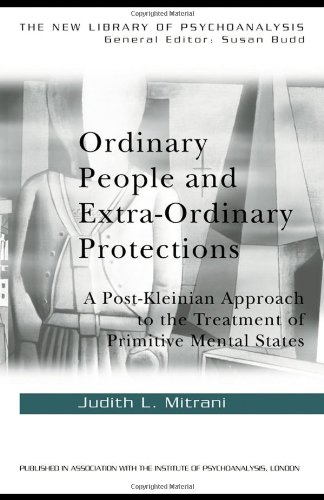 Ordinary People And Extraordinary Protections A Postkleinian Approach To The Treatment Of Primitive Mental States 1st Edition Judith L Mitrani