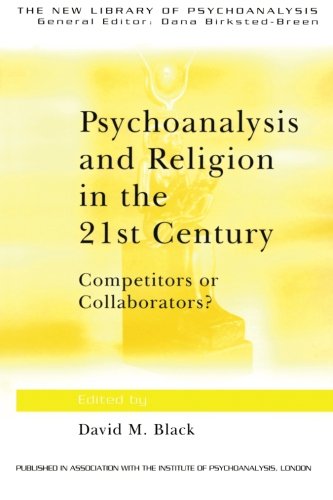 Psychoanalysis And Religion In The 21st Century Competitors Or Collaborators 1st Edition David M Black