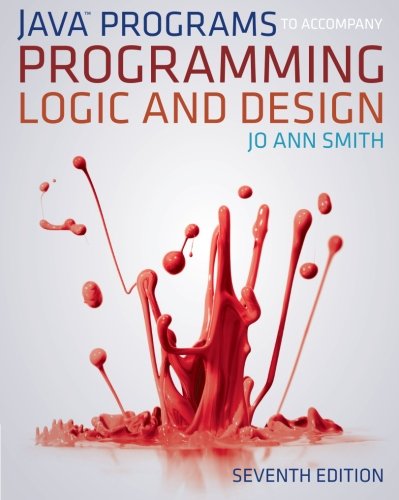 Java Programs To Accompany Programming Logic And Design 7th Edition 7th Edition Jo Ann Smith