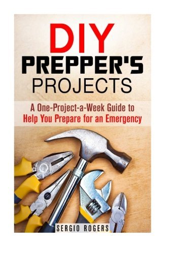 Diy Preppers Projects A Oneprojectaweek Guide To Help You Prepare For An Emergency Rogers Sergio
