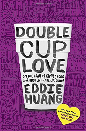 Double Cup Love On The Trail Of Family Food And Broken Hearts In China Eddie Huang