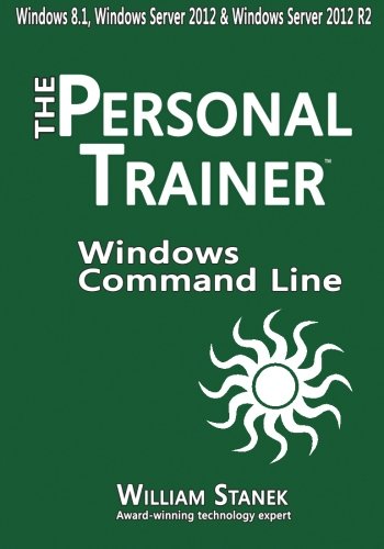 Windows Commandline For Windows 81 Windows Server 2012 Windows Server 2012 R2 The Personal Trainer William R Stanek