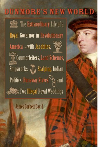 Dunmores New World The Extraordinary Life Of A Royal Governor In Revolutionary America James Corbett David