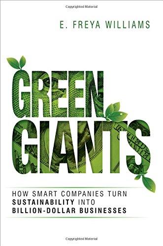 Green Giants How Smart Companies Turn Sustainability Into Billiondollar Businesses E Freya Williams