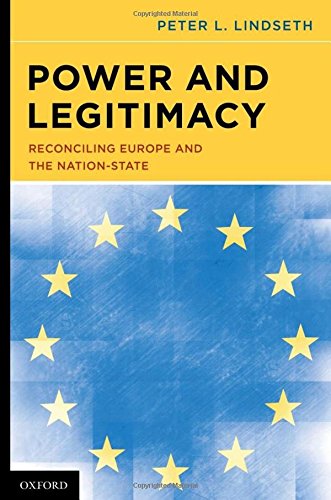 Power And Legitimacy Reconciling Europe And The Nationstate 1st Edition Peter L Lindseth