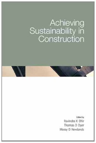 Achieving Sustainability In Construction Proceedings Of The International Conference Held At The University Of Dundee Scotland Uk On 56 July 2005 Professor Ravindra K Dhir