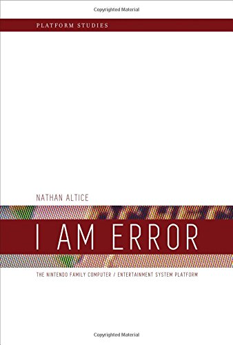 I Am Error The Nintendo Family Computer Entertainment System Platform 1st Edition Nathan Altice