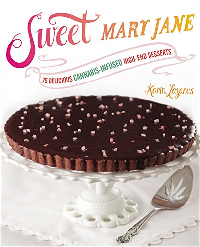 Sweet Mary Jane 75 Delicious Cannabisinfused Highend Desserts Karin Lazarus