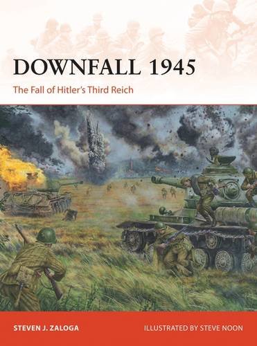 Downfall 1945 The Fall Of Hitlers Third Reich Steven J Zaloga